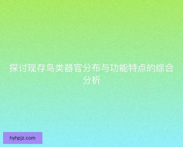 探讨现存鸟类器官分布与功能特点的综合分析